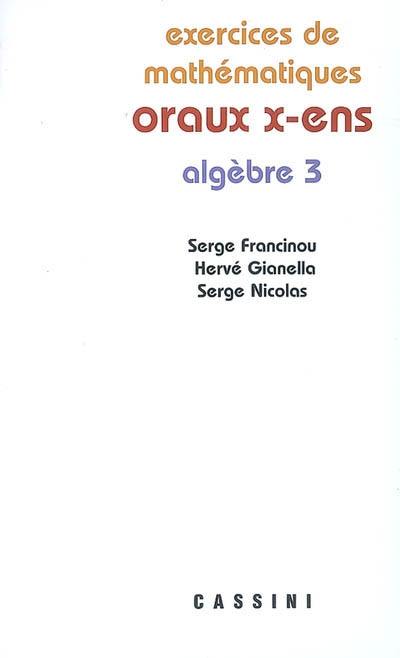 Exercices de mathématiques des oraux de l'Ecole polytechnique et des écoles normales supérieures. Algèbre 3