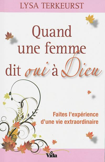 Quand une femme dit oui à Dieu : faites l'expérience d'une vie extraordinaire