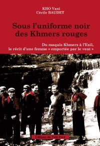 Sous l'uniforme noir des Khmers rouges : du maquis khmer à l'exil, le récit d'une femme emportée par le vent