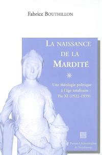 La naissance de la mardité : une théologie politique à l'âge totalitaire, Pie XI (1922-1939)