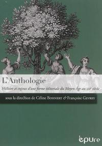 L'anthologie : histoire et enjeux d'une forme éditoriale du Moyen Age au XXIe siècle