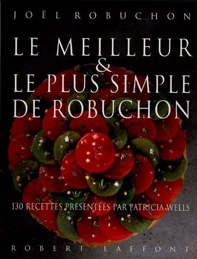 Le meilleur et le plus simple de Robuchon : 130 recettes