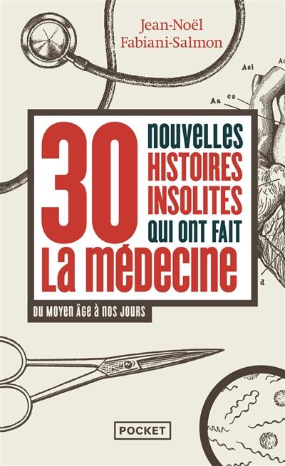 30 nouvelles histoires insolites qui ont fait la médecine : du Moyen Age à nos jours