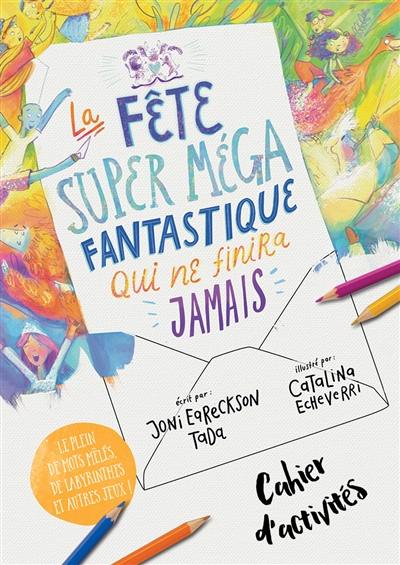 La fête super méga fantastique qui ne finira jamais : cahier d'activités : le plein de mots mêlés, de labyrinthes et autres jeux !