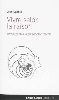 Vivre selon la raison : introduction à la philosophie morale