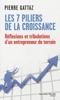 Les 7 piliers de la croissance : réflexions et tribulations d'un entrepreneur de terrain