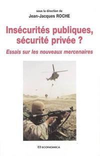 Insécurités publiques, sécurité privée ? : essais sur les nouveaux mercenaires