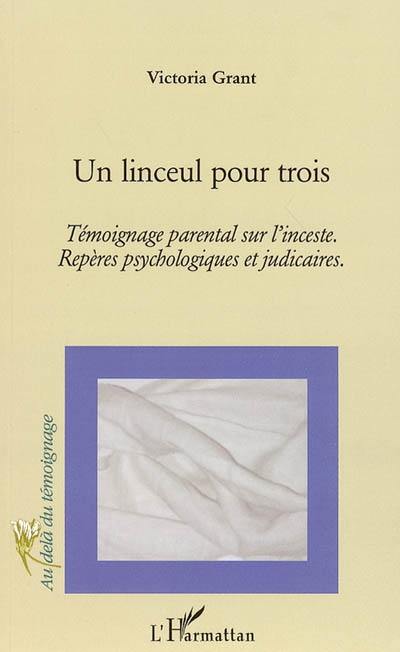 Un linceul pour trois : témoignage parental sur l'inceste : repères psychologiques et judiciaires