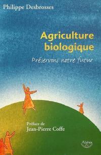 Agriculture biologique : préservons notre futur !