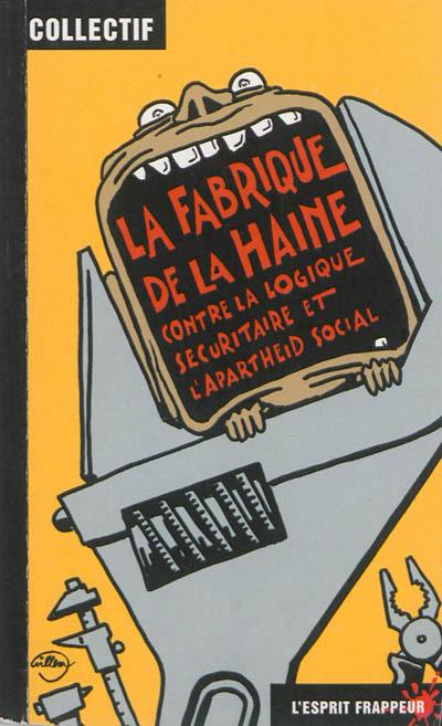 La fabrique de la haine : contre la logique sécuritaire et l'apartheid social