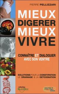 Mieux digérer, mieux vivre : connaître et dialoguer avec son ventre : solutions pour la constipation, le drainage & la détoxination