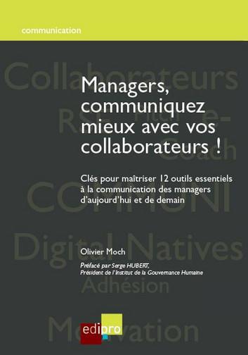 Managers, communiquez mieux avec vos collaborateurs ! : clés pour maîtriser 12 outils essentiels à la communication des managers d'aujourd'hui et de demain