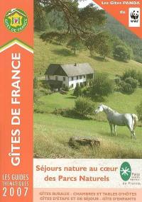 Gîtes de France 2007 : séjours nature au coeur des Parcs Naturels : gîtes ruraux, chambres et tables d'hôtes, gîtes d'étape et de séjour, gîtes d'enfants