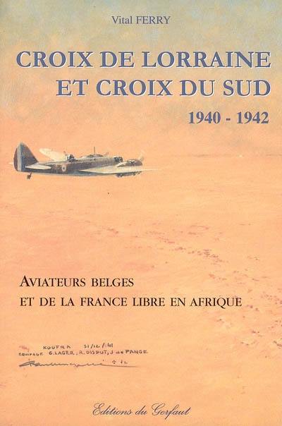 Croix de Lorraine et croix du sud, 1940-1942 : aviateurs belges et de la France libre en Afrique