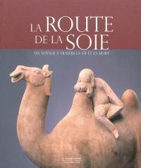 La route de la soie : un voyage à travers la vie et la mort : exposition, Bruxelles, Musées royaux d'art et d'histoire, 23 octobre 2009-7 février 2010