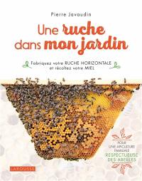 Une ruche dans mon jardin : fabriquez votre ruche horizontale et récoltez votre miel : pour une apiculture familiale respectueuse des abeilles