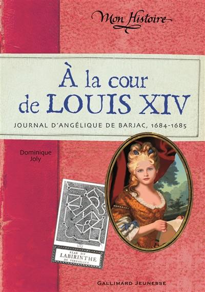 A la cour de Louis XIV : journal d'Angélique de Barjac, 1684-1685