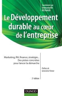 Le développement durable au coeur de l'entreprise : marketing, RH, finance, stratégie... des pistes concrètes pour lancer la démarche