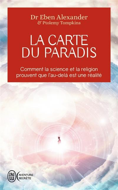 La carte du paradis : comment la science et la religion prouvent que l'au-delà est une réalité