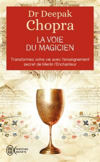 La voie du magicien : vingt leçons spirituelles pour transformer votre vie : transformez votre vie avec l'enseignement secret de Merlin l'Enchanteur