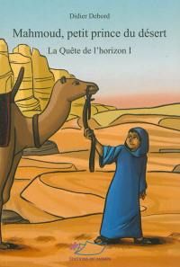 La quête de l'horizon. Vol. 1. Mahmoud, petit prince du désert