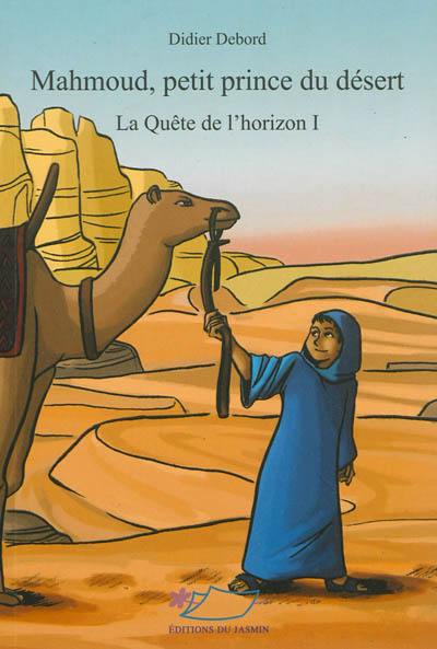 La quête de l'horizon. Vol. 1. Mahmoud, petit prince du désert