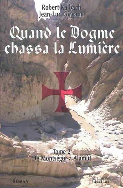 Quand le dogme chassa la lumière. Vol. 2. De Montségur à Alamût