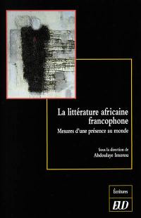 La littérature africaine francophone : mesures d'une présence au monde