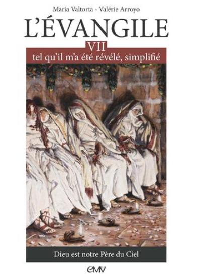 L'Evangile tel qu'il m'a été révélé, simplifié. Vol. 7. Dieu est notre Père du ciel