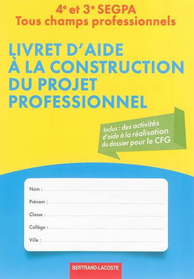 Livret d'aide à la construction du projet professionnel : 4e et 3e SEGPA, tous champs professionnels