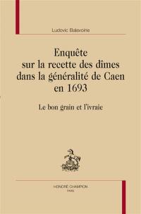 Enquête sur la recette des dîmes dans la généralité de Caen en 1693 : le bon grain et l'ivraie