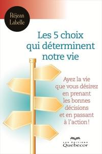 Les 5 choix qui déterminent votre vie : ayez la vie que vous désirez en faisant les bons choix et en passant à l'action!