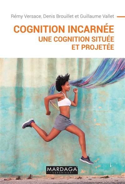 Cognition incarnée : une cognition située et projetée