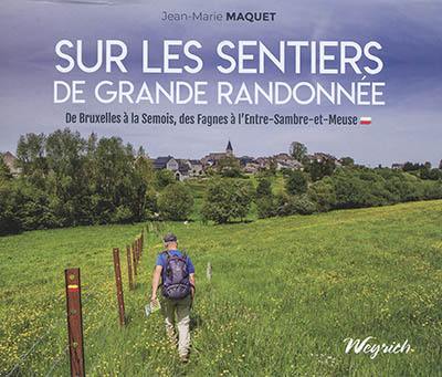 Sur les sentiers de grande randonnée : de Bruxelles à la Semois, des Fagnes à l'Entre-Sambre-et-Meuse