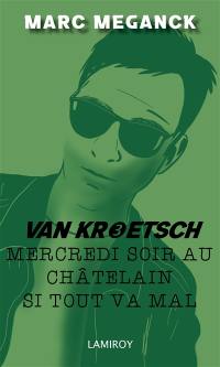 Van Kroetsch. Vol. 3. Mercredi soir au Châtelain si tout va mal : polar