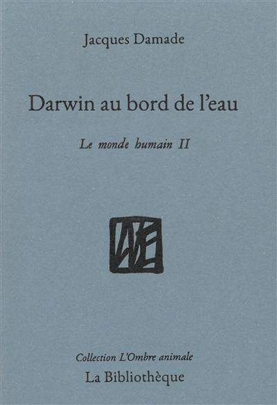 Le monde humain. Vol. 2. Darwin au bord de l'eau