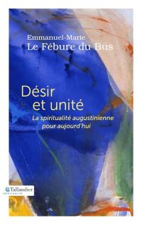 Désir et unité : la spiritualité augustinienne pour aujourd'hui