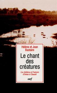 Le chant des créatures : les chrétiens et l'univers, d'Irénée à Claudel