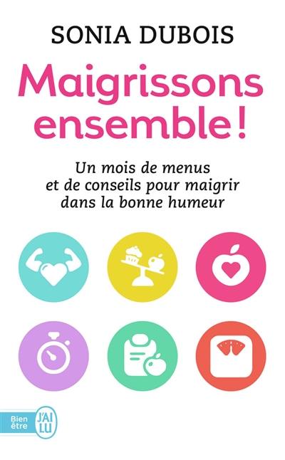 Maigrissons ensemble ! : une méthode simple et efficace