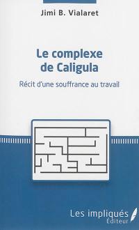 Le complexe de Caligula : récit d'une souffrance au travail