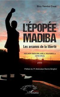 L'épopée Madiba : les arcanes de la liberté : Nelson Rolihlahla Mandela (1918-2013)