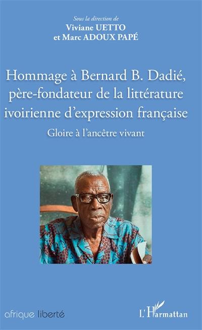 Hommage à Bernard B. Dadié, père fondateur de la littérature ivoirienne d'expression française : gloire à l'ancêtre vivant