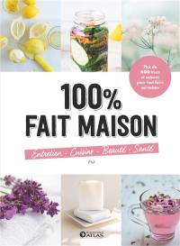 100 % fait maison : plus de 600 trucs et astuces pour tout faire soi-même