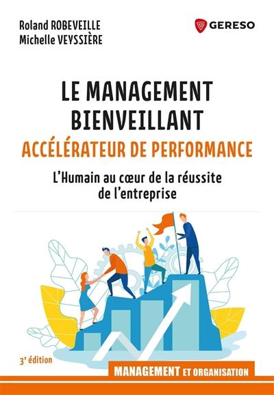 Le management bienveillant : accélérateur de performance : l'humain au coeur de la réussite de l'entreprise