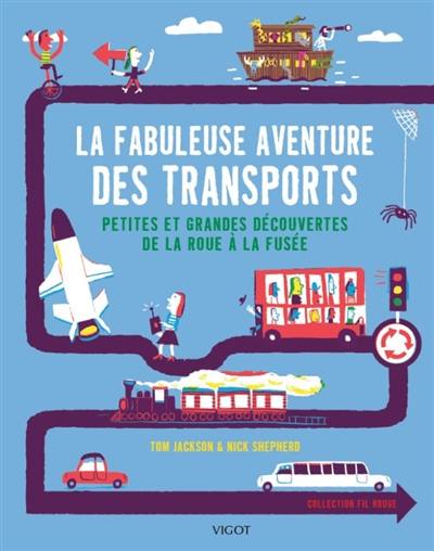 La fabuleuse aventure des transports : petites et grandes découvertes de la roue à la fusée