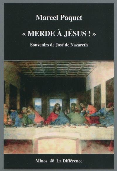 Souvenirs de José de Nazareth. Merde à Jésus !