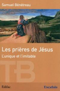 Les prières de Jésus : l'unique et l'inimitable