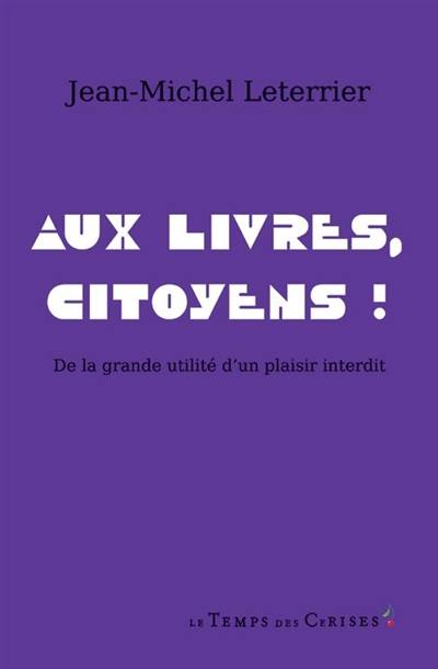 Aux livres citoyens ! : de la grande nécessité d'un plaisir interdit