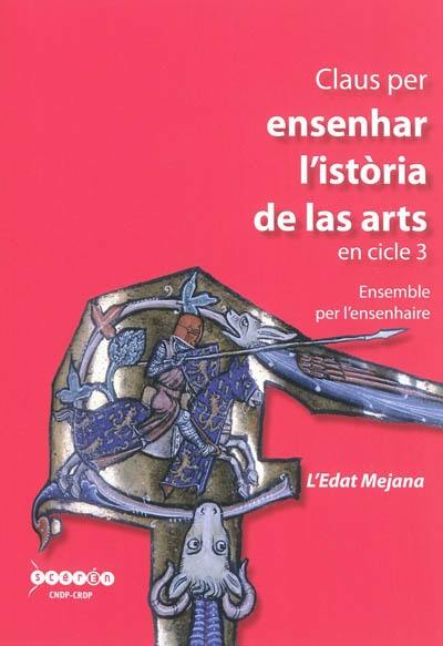 Claus per ensehar l'istoria de las arts en cicle 3 : l'Edat Mejana : ensemble per l'ensenhaire