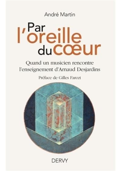 Par l'oreille du coeur : quand un musicien rencontre l'enseignement d'Arnaud Desjardins